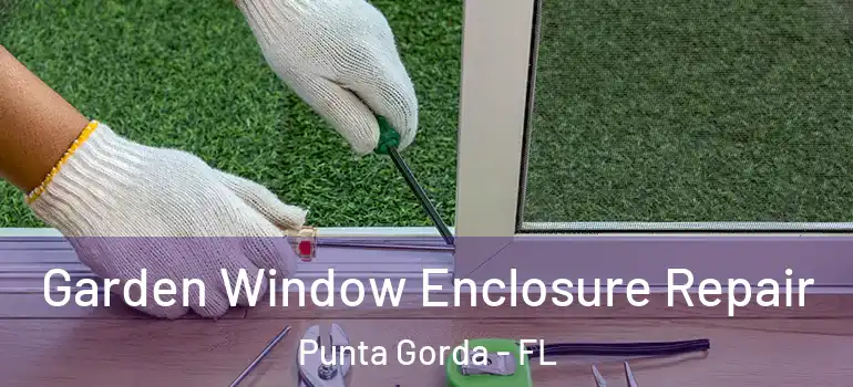  Garden Window Enclosure Repair Punta Gorda - FL