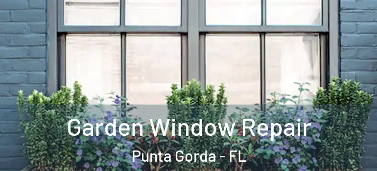  Garden Window Repair Punta Gorda - FL