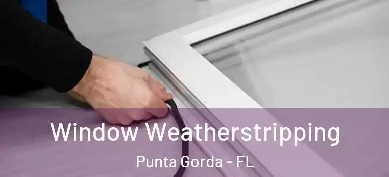  Window Weatherstripping Punta Gorda - FL